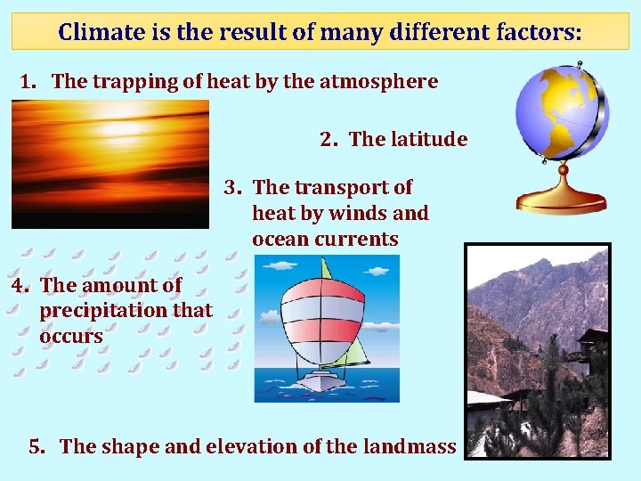 Climate is the result of many different factors: 1. The trapping of heat by