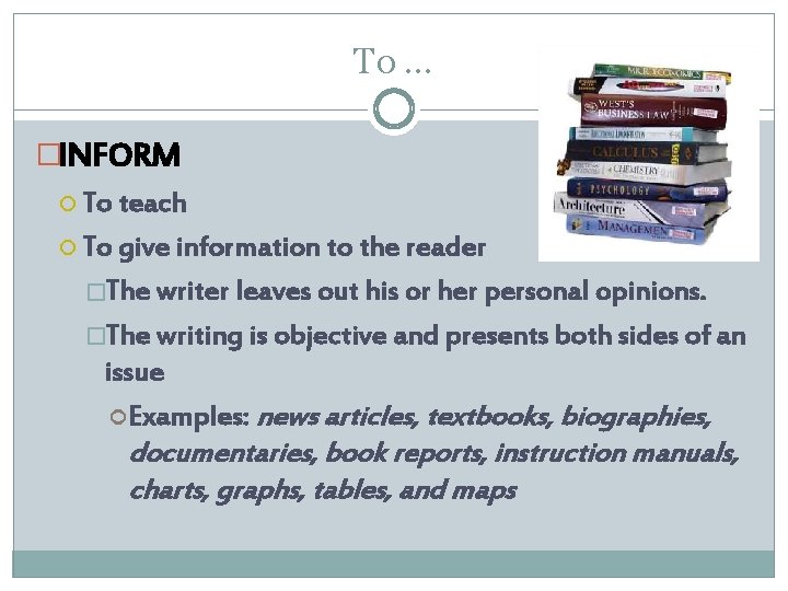 To … �INFORM To teach To give information to the reader �The writer leaves