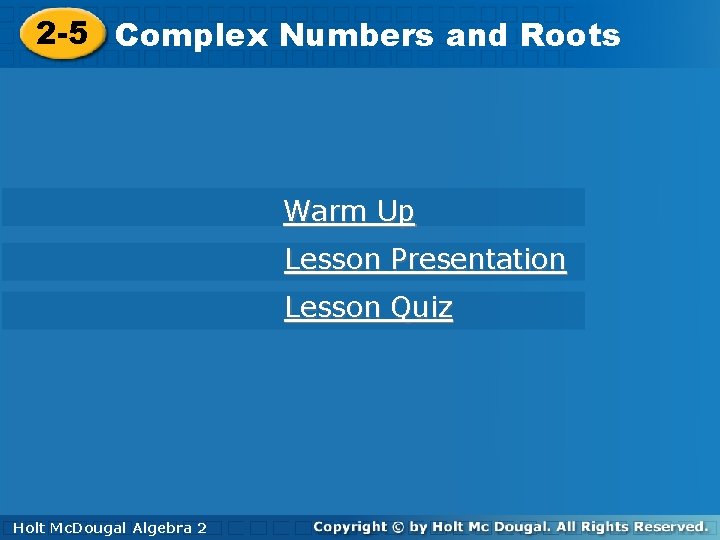 2 -5 Complex Numbers and Roots Warm Up Lesson Presentation Lesson Quiz Holt Mc.