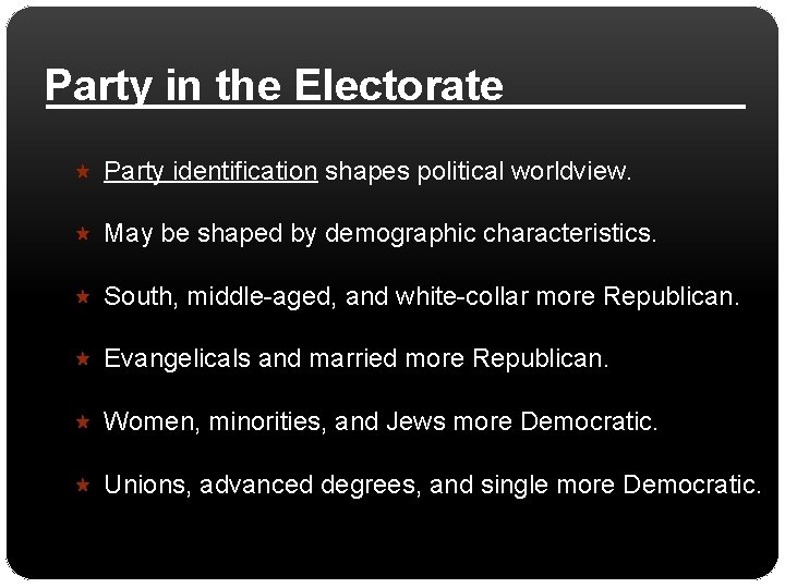 Party in the Electorate Party identification shapes political worldview. May be shaped by demographic