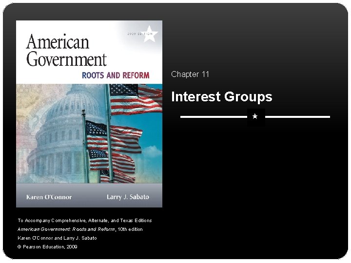 Chapter 11 Interest Groups To Accompany Comprehensive, Alternate, and Texas Editions American Government: Roots