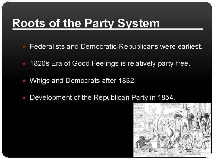 Roots of the Party System Federalists and Democratic-Republicans were earliest. 1820 s Era of