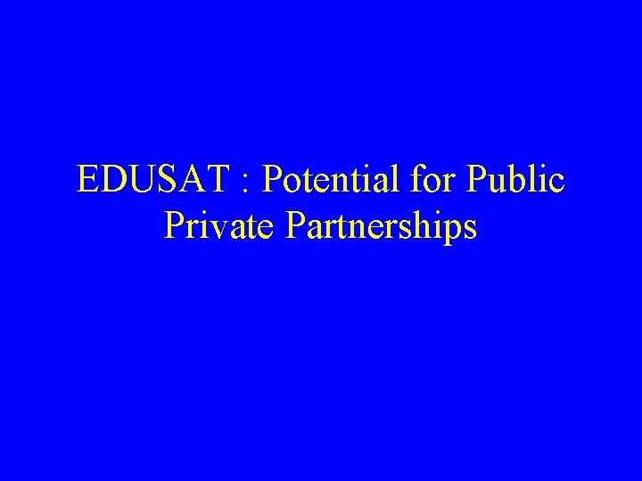 EDUSAT : Potential for Public Private Partnerships 