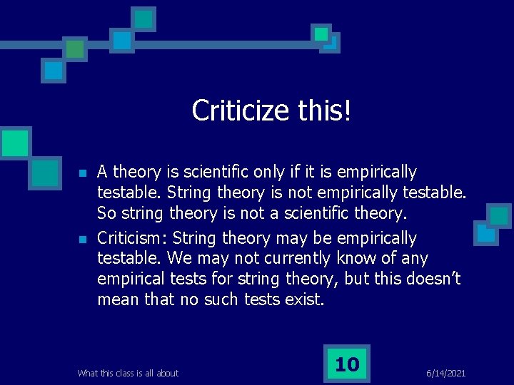 Criticize this! n n A theory is scientific only if it is empirically testable.