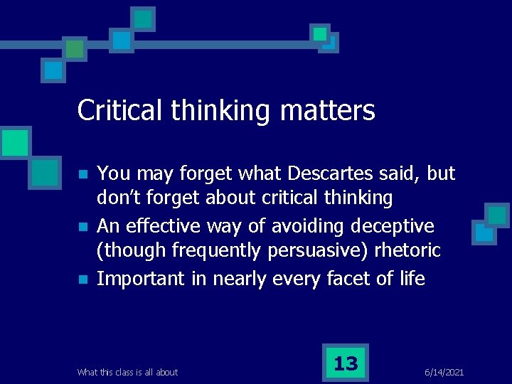 Critical thinking matters n n n You may forget what Descartes said, but don’t