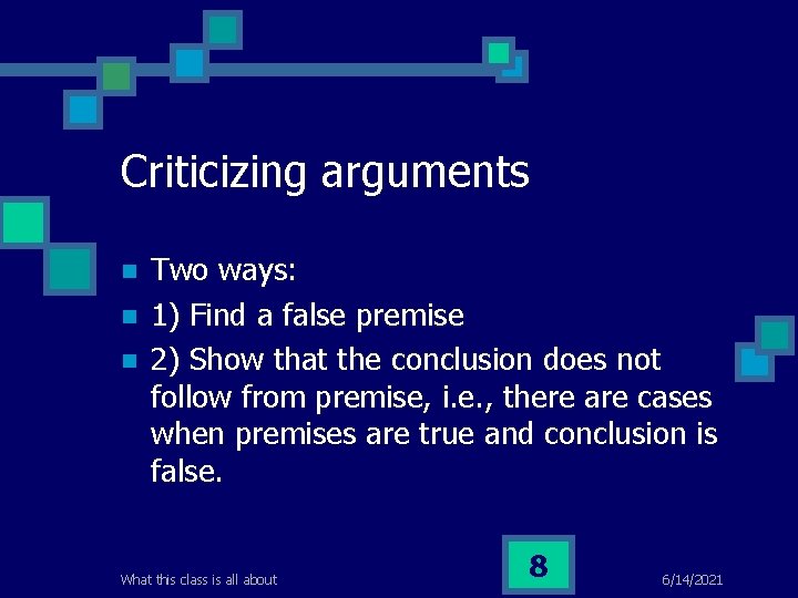 Criticizing arguments n n n Two ways: 1) Find a false premise 2) Show