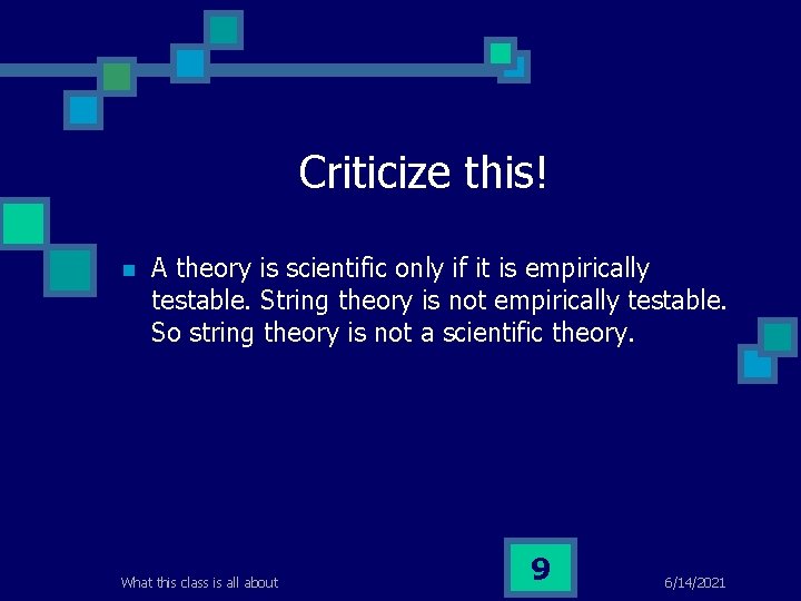 Criticize this! n A theory is scientific only if it is empirically testable. String