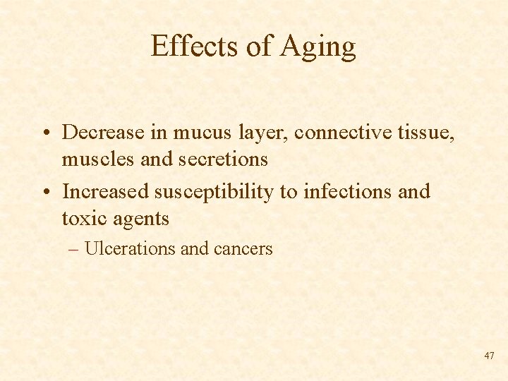 Effects of Aging • Decrease in mucus layer, connective tissue, muscles and secretions •