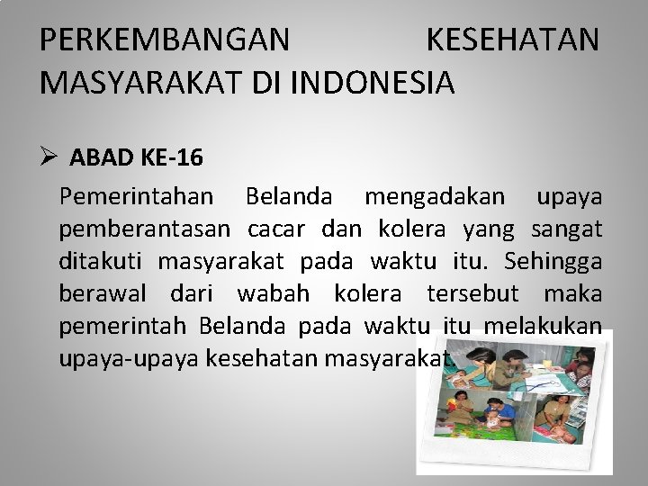 PERKEMBANGAN KESEHATAN MASYARAKAT DI INDONESIA Ø ABAD KE-16 Pemerintahan Belanda mengadakan upaya pemberantasan cacar