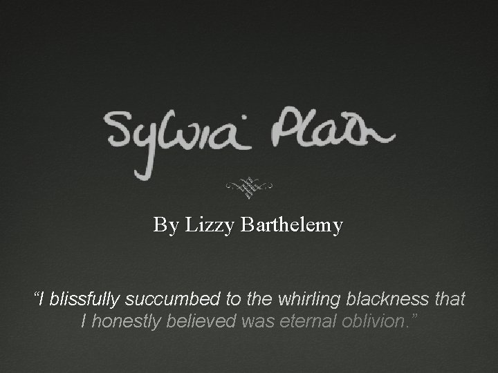 By Lizzy Barthelemy “I blissfully succumbed to the whirling blackness that I honestly believed