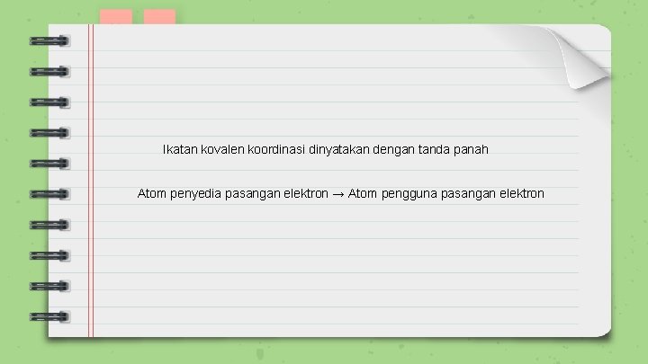 Ikatan kovalen koordinasi dinyatakan dengan tanda panah Atom penyedia pasangan elektron → Atom pengguna