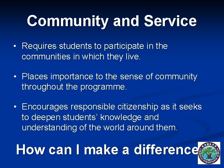 Community and Service • Requires students to participate in the communities in which they