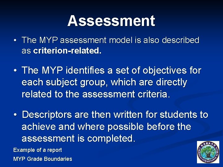 Assessment • The MYP assessment model is also described as criterion-related. • The MYP