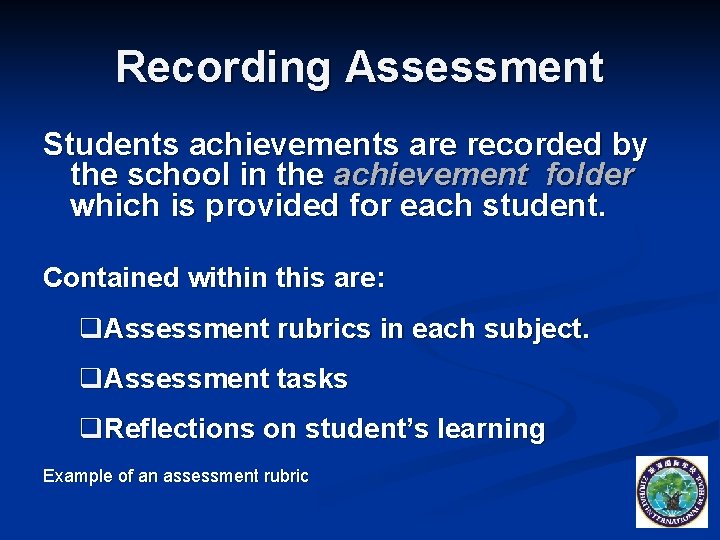 Recording Assessment Students achievements are recorded by the school in the achievement folder which