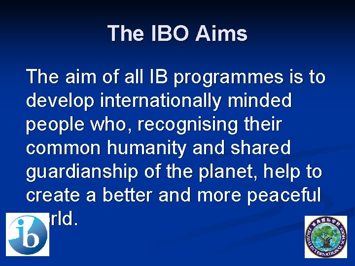 The IBO Aims The aim of all IB programmes is to develop internationally minded