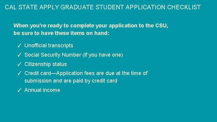 CAL STATE APPLY GRADUATE STUDENT APPLICATION CHECKLIST When you’re ready to complete your application