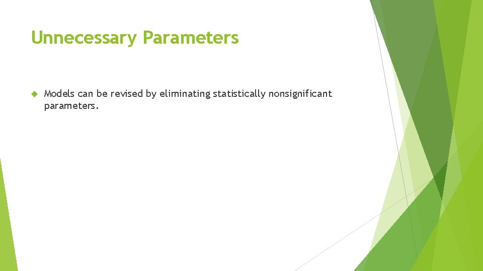 Unnecessary Parameters Models can be revised by eliminating statistically nonsignificant parameters. 