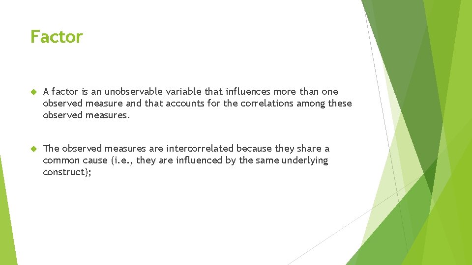 Factor A factor is an unobservable variable that influences more than one observed measure