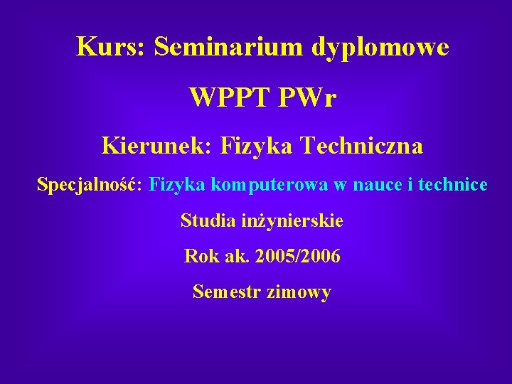 Kurs: Seminarium dyplomowe WPPT PWr Kierunek: Fizyka Techniczna Specjalność: Fizyka komputerowa w nauce i