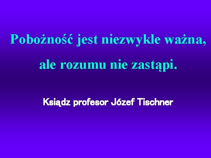 Pobożność jest niezwykle ważna, ale rozumu nie zastąpi. Ksiądz profesor Józef Tischner 