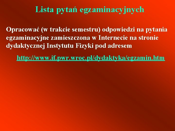 Lista pytań egzaminacyjnych Opracować (w trakcie semestru) odpowiedzi na pytania egzaminacyjne zamieszczona w Internecie