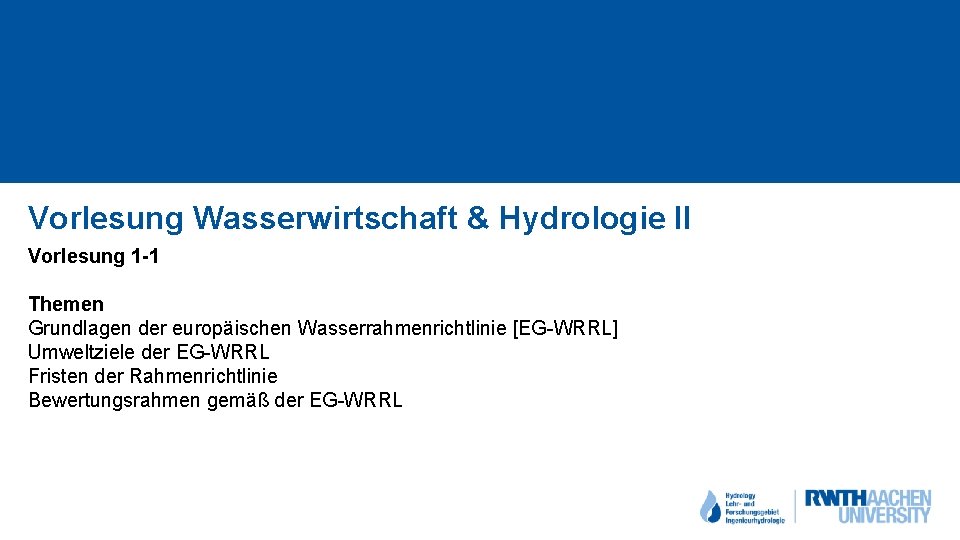 Vorlesung Wasserwirtschaft & Hydrologie II Vorlesung 1 -1 Themen Grundlagen der europäischen Wasserrahmenrichtlinie [EG-WRRL]