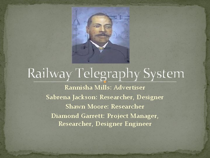 Railway Telegraphy System Rannisha Mills: Advertiser Sabrena Jackson: Researcher, Designer Shawn Moore: Researcher Diamond