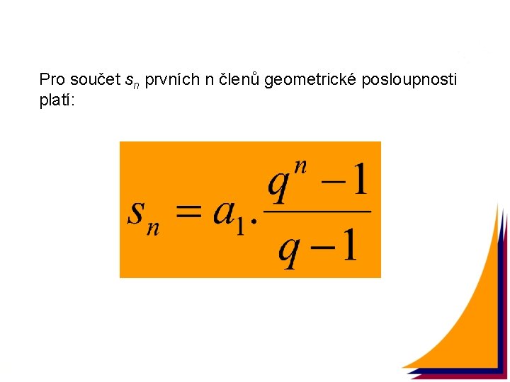 Pro součet sn prvních n členů geometrické posloupnosti platí: 