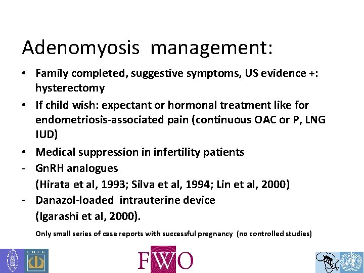 Adenomyosis management: • Family completed, suggestive symptoms, US evidence +: hysterectomy • If child