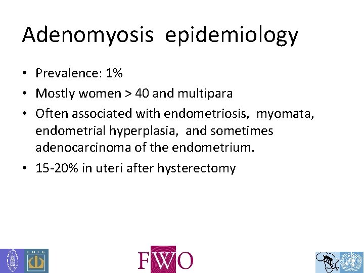Adenomyosis epidemiology • Prevalence: 1% • Mostly women > 40 and multipara • Often