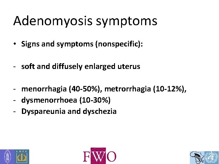 Adenomyosis symptoms • Signs and symptoms (nonspecific): - soft and diffusely enlarged uterus -