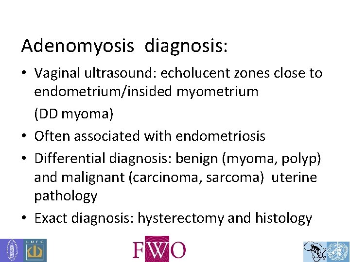 Adenomyosis diagnosis: • Vaginal ultrasound: echolucent zones close to endometrium/insided myometrium (DD myoma) •