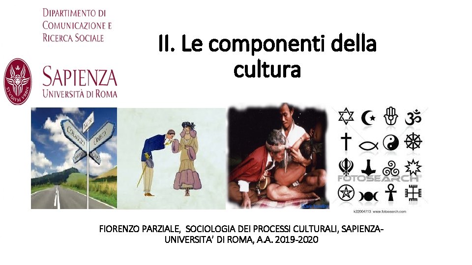 II. Le componenti della cultura FIORENZO PARZIALE, SOCIOLOGIA DEI PROCESSI CULTURALI, SAPIENZAUNIVERSITA’ DI ROMA,