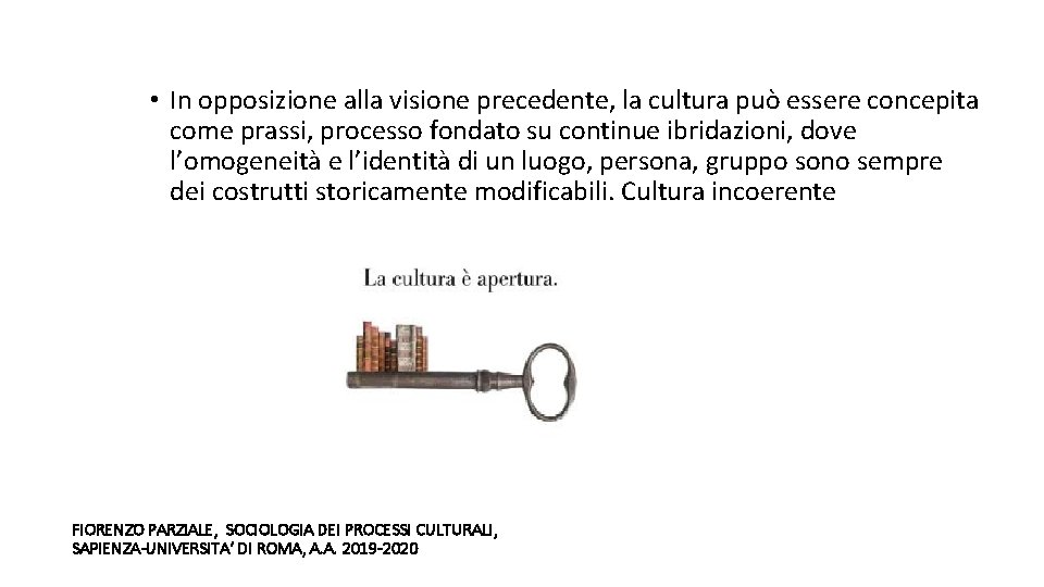  • In opposizione alla visione precedente, la cultura può essere concepita come prassi,