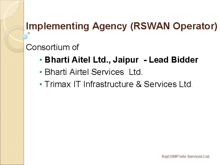 Implementing Agency (RSWAN Operator) Consortium of • Bharti Aitel Ltd. , Jaipur - Lead Implementing Agency (RSWAN Operator) Consortium of • Bharti Aitel Ltd. , Jaipur - Lead