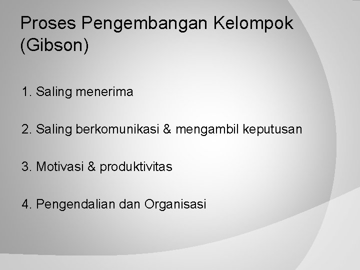 Proses Pengembangan Kelompok (Gibson) 1. Saling menerima 2. Saling berkomunikasi & mengambil keputusan 3.