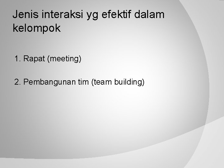 Jenis interaksi yg efektif dalam kelompok 1. Rapat (meeting) 2. Pembangunan tim (team building)