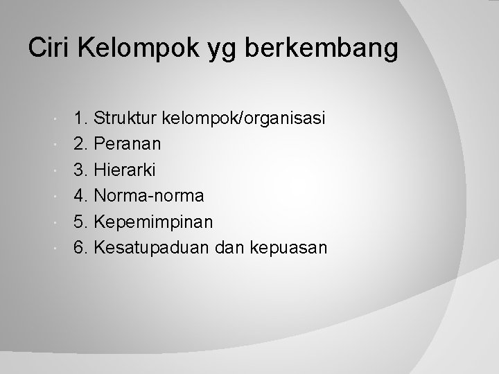 Ciri Kelompok yg berkembang 1. Struktur kelompok/organisasi 2. Peranan 3. Hierarki 4. Norma-norma 5.