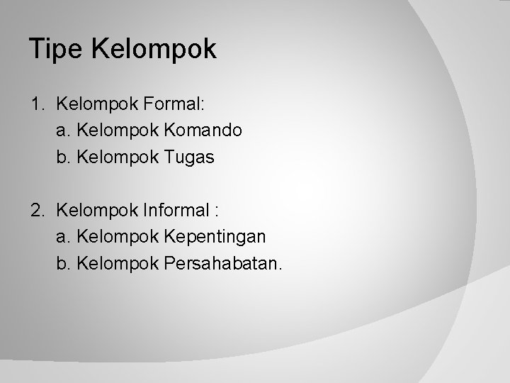 Tipe Kelompok 1. Kelompok Formal: a. Kelompok Komando b. Kelompok Tugas 2. Kelompok Informal