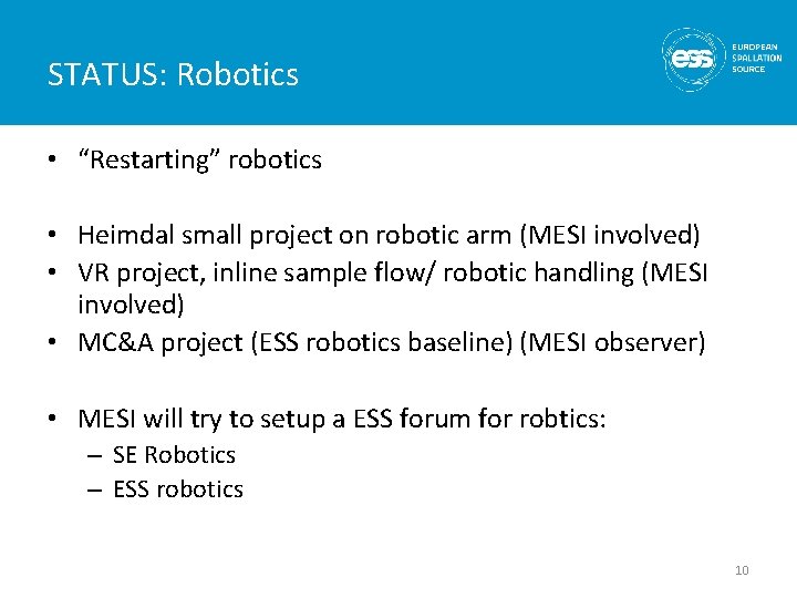 STATUS: Robotics • “Restarting” robotics • Heimdal small project on robotic arm (MESI involved) STATUS: Robotics • “Restarting” robotics • Heimdal small project on robotic arm (MESI involved)
