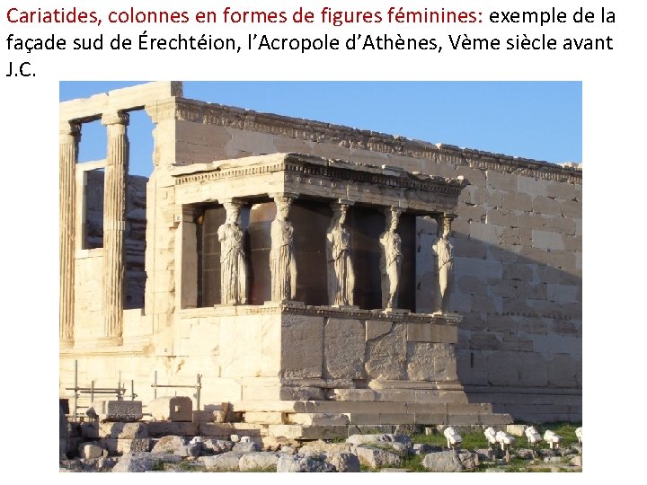 Cariatides, colonnes en formes de figures féminines: exemple de la façade sud de Érechtéion,