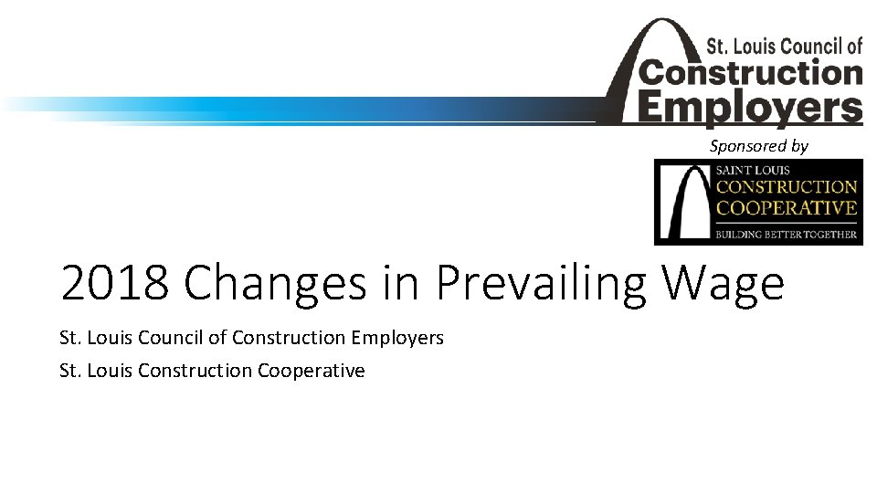 Sponsored by 2018 Changes in Prevailing Wage St. Louis Council of Construction Employers St.