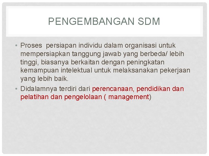 PENGEMBANGAN SDM • Proses persiapan individu dalam organisasi untuk mempersiapkan tanggung jawab yang berbeda/