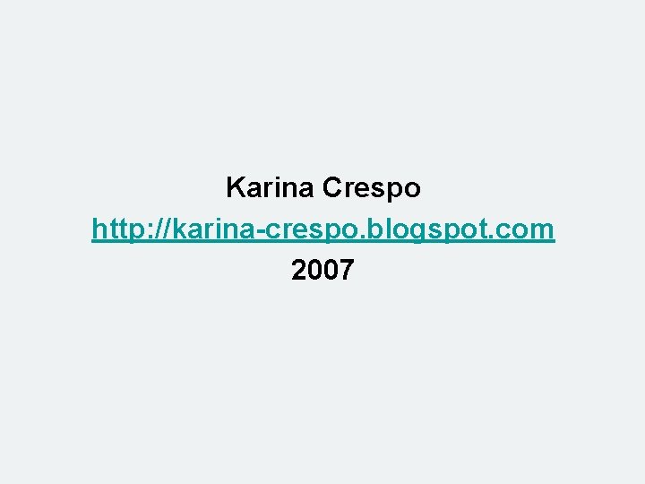 Karina Crespo http: //karina-crespo. blogspot. com 2007 