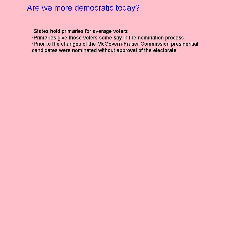 Are we more democratic today? ·States hold primaries for average voters ·Primaries give those