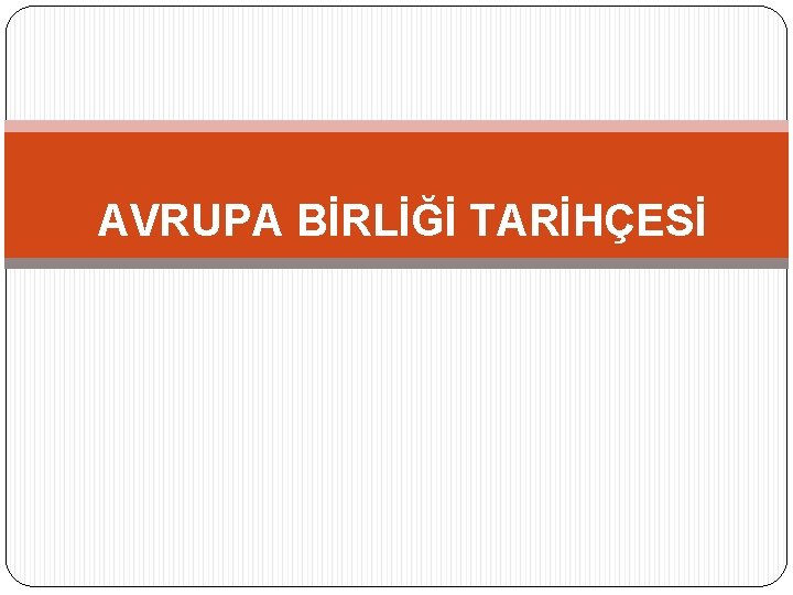 AVRUPA BİRLİĞİ TARİHÇESİ 