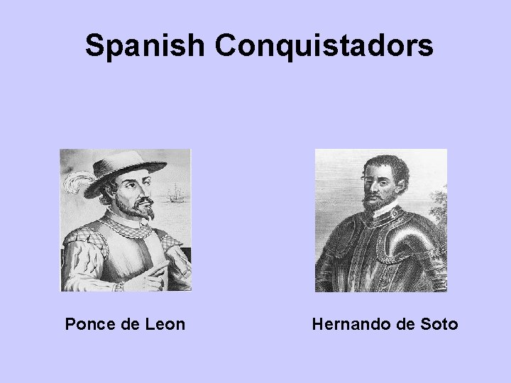 Spanish Conquistadors Ponce de Leon Hernando de Soto 