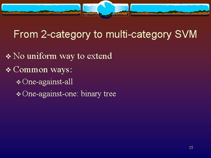 From 2 -category to multi-category SVM v No uniform way to extend v Common