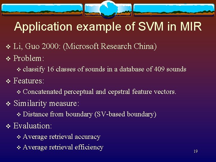 Application example of SVM in MIR Li, Guo 2000: (Microsoft Research China) v Problem:
