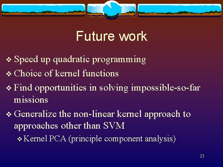 Future work v Speed up quadratic programming v Choice of kernel functions v Find